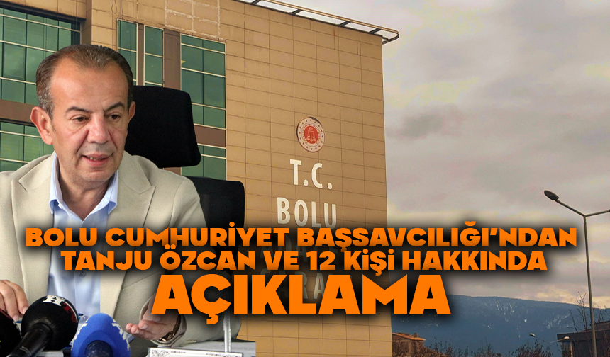 Bolu Cumhuriyet Başsavcılığı’ndan Tanju Özcan ve 12 Kişi Hakkında Açıklama