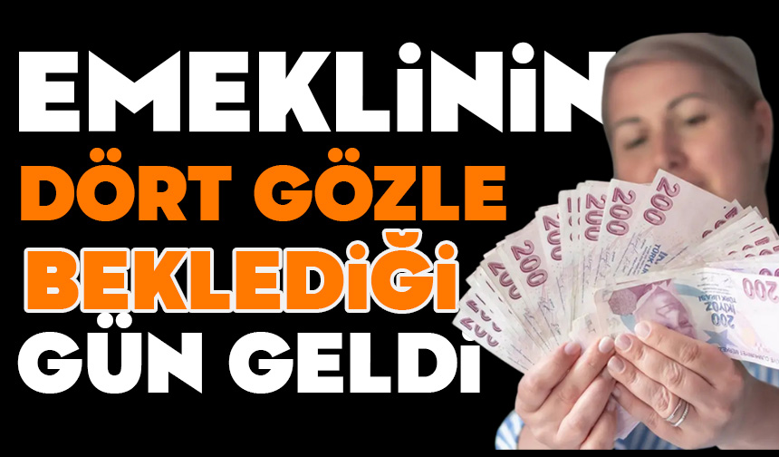 Emeklinin dört gözle beklediği gün geldi