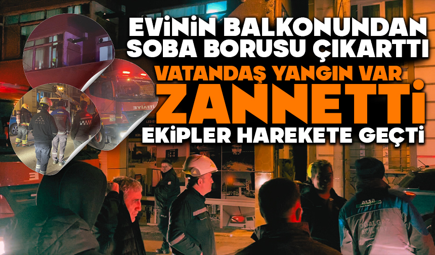Evinin balkonundan soba borusu çıkarttı, vatandaş yangın var zannetti: Ekipler harekete geçti