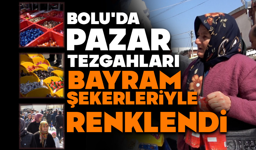 Bolu’da pazar tezgahları bayram şekerleriyle renklendi