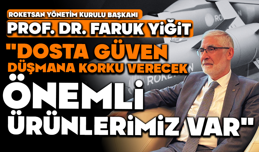 ROKETSAN Yönetim Kurulu Başkanı Yiğit: “Dosta güven, düşmana korku verecek önemli ürünlerimiz var”