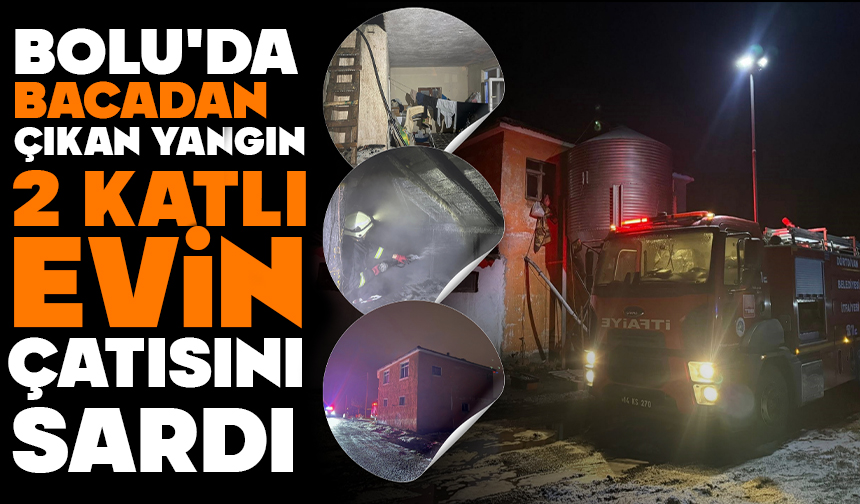 Bolu’da bacadan çıkan yangın 2 katlı evin çatısını sardı