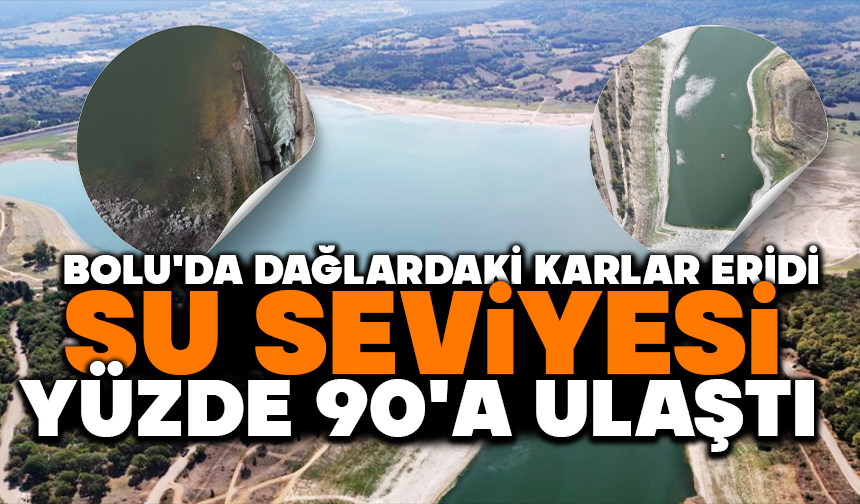 Bolu’da dağlardaki karlar eridi, su seviyesi yüzde 90’a ulaştı