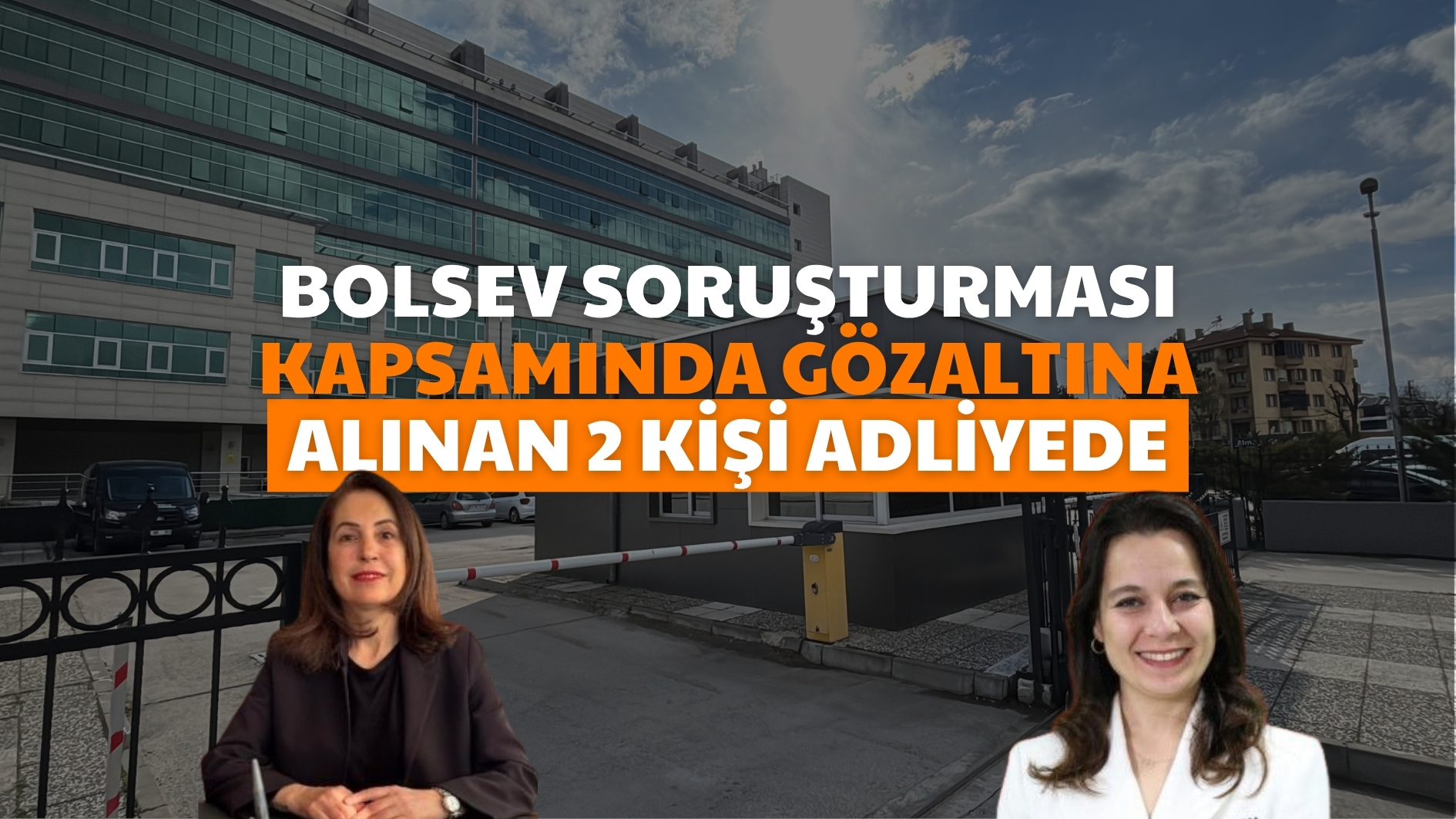 BOLSEV soruşturması kapsamında gözaltına alınan 2 kişi adliyede