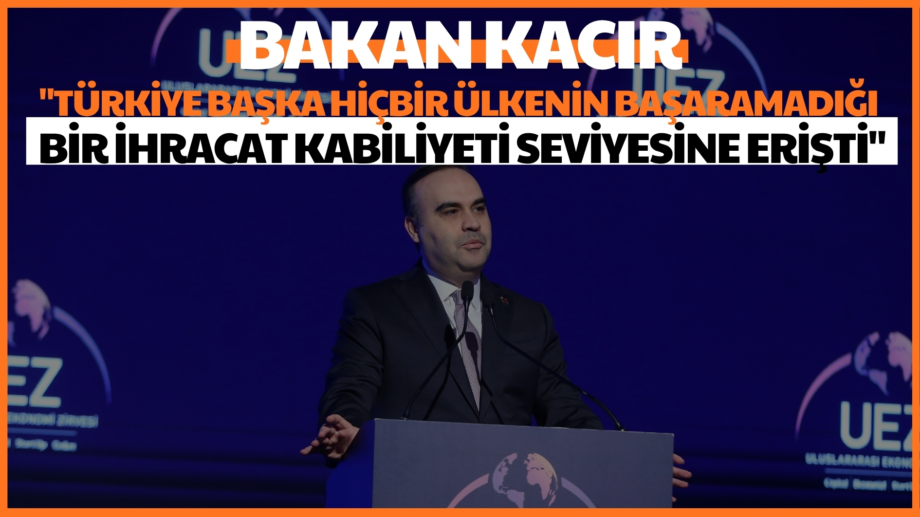 Bakan Kacır: “Türkiye başka hiçbir ülkenin başaramadığı bir ihracat kabiliyeti seviyesine erişti”